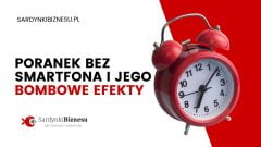 Start dnia bez smartfona i jego bombowe efekty